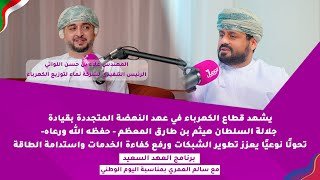 العهد السعيد مع سالم العمري لقاء مع م. علاء اللواتي الرئيس التنفيذي لشركة نماء لتوزيع الكهرباء